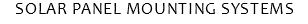 SOLAR PANEL MOUNTING SYSTEMS 