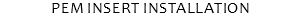 PEM INSERT INSTALLATION